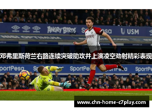 邓弗里斯荷兰右路连续突破助攻并上演凌空劲射精彩表现