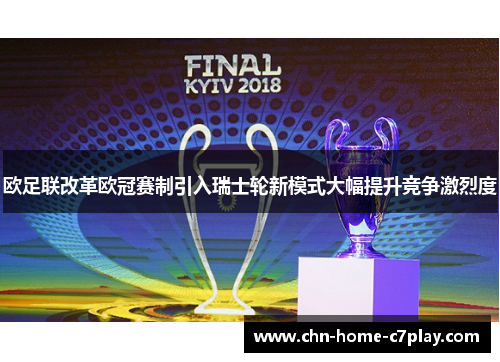 欧足联改革欧冠赛制引入瑞士轮新模式大幅提升竞争激烈度