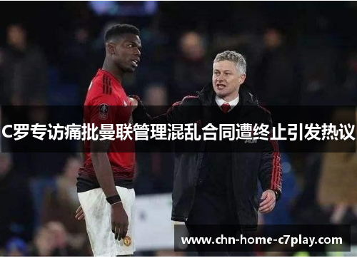 C罗专访痛批曼联管理混乱合同遭终止引发热议
