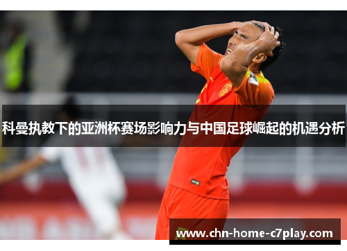 科曼执教下的亚洲杯赛场影响力与中国足球崛起的机遇分析
